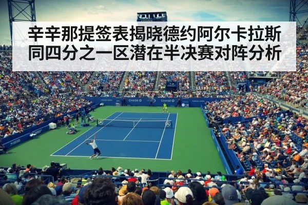 辛辛那提签表揭晓德约阿尔卡拉斯同四分之一区潜在半决赛对阵分析（milan）